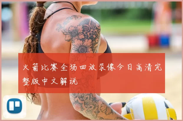 火箭比赛全场回放录像今日高清完整版中文解说