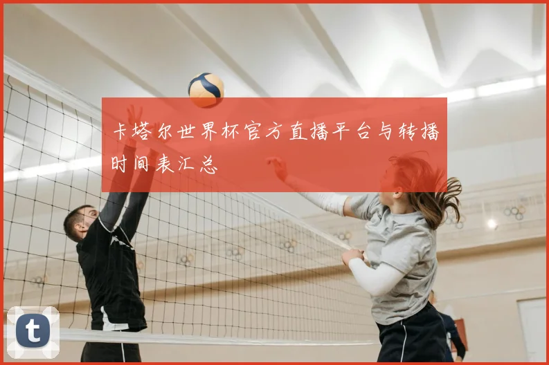 卡塔尔世界杯官方直播平台与转播时间表汇总