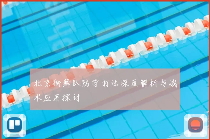 北京街舞队防守打法深度解析与战术应用探讨