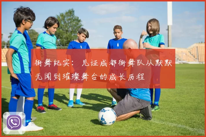 街舞纪实：见证成都街舞队从默默无闻到璀璨舞台的成长历程