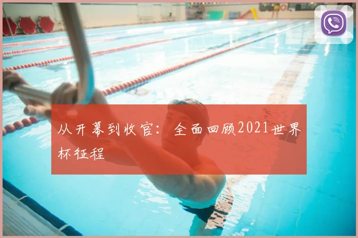 从开幕到收官:全面回顾2021世界杯征程