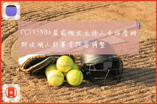 CCTV5NBA最前线女主持人专访詹姆斯谈湖人新赛季阵容调整