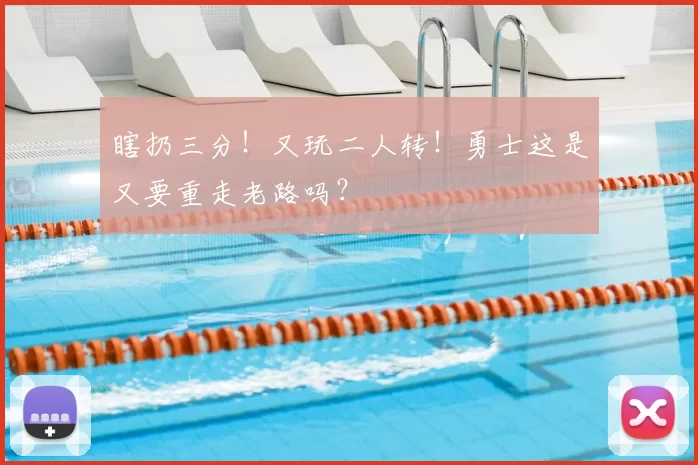 瞎扔三分！又玩二人转！勇士这是又要重走老路吗？