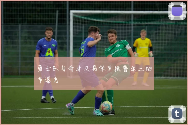 勇士队与奇才交易保罗换普尔三细节曝光
