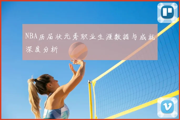 NBA历届状元秀职业生涯数据与成就深度分析