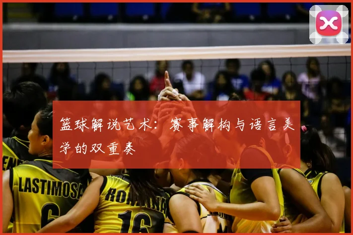 篮球解说艺术：赛事解构与语言美学的双重奏