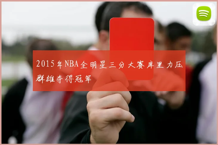 2015年NBA全明星三分大赛库里力压群雄夺得冠军