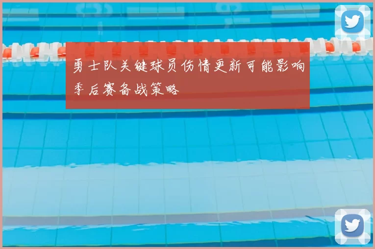 勇士队关键球员伤情更新可能影响季后赛备战策略