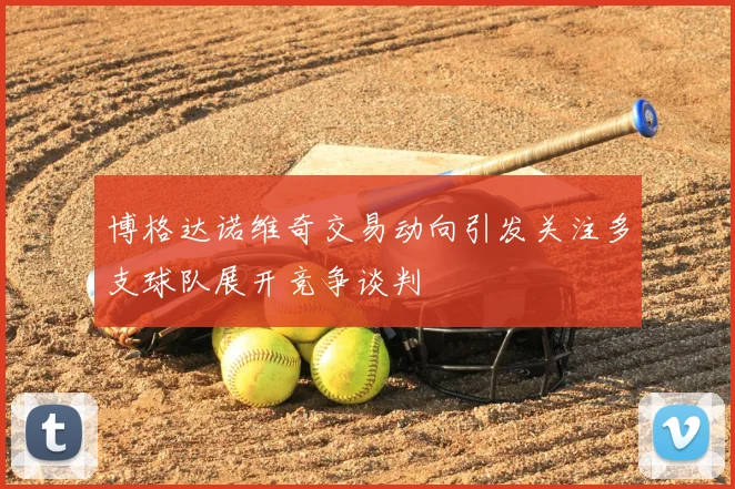 博格达诺维奇交易动向引发关注多支球队展开竞争谈判