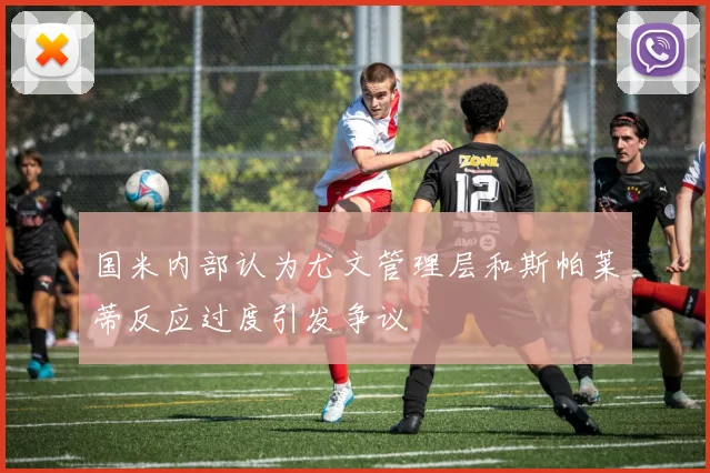 国米内部认为尤文管理层和斯帕莱蒂反应过度引发争议
