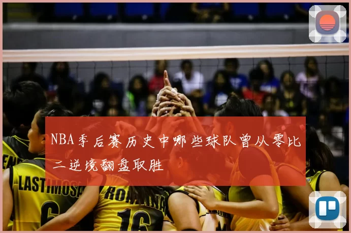 NBA季后赛历史中哪些球队曾从零比二逆境翻盘取胜