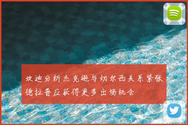 坎迪分析杰克逊与切尔西关系紧张德拉普应获得更多出场机会