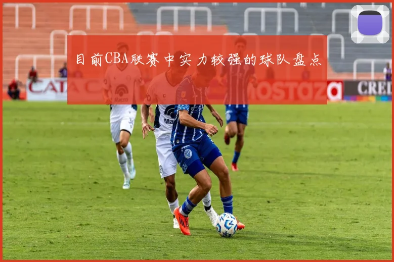 目前CBA联赛中实力较强的球队盘点