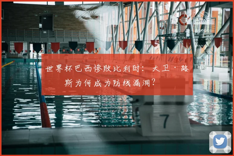 世界杯巴西惨败比利时:大卫·路易斯为何成为防线漏洞?